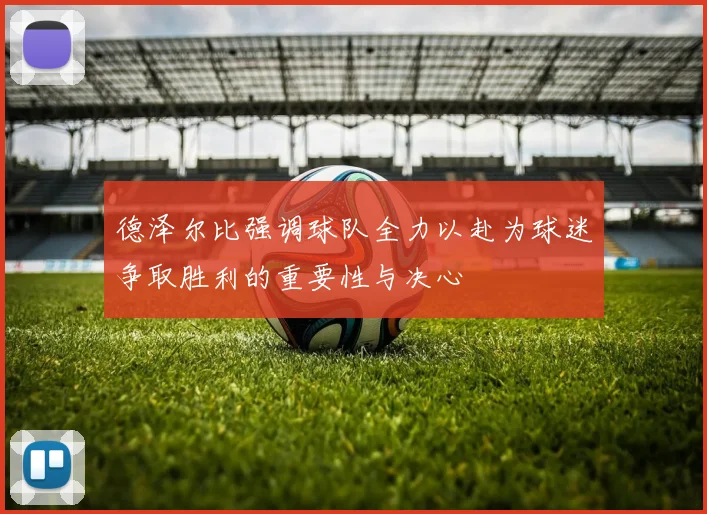 德泽尔比强调球队全力以赴为球迷争取胜利的重要性与决心
