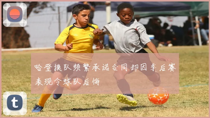 哈登换队频繁承诺合同却因季后赛表现令球队后悔